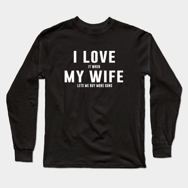 I LOVE it when MY WIFE lets me buy more guns Long Sleeve T-Shirt by redsoldesign